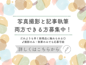 ライター募集中 だれよりも早く新商品に触れられる 広告記事の執筆経験がある方大歓迎！ 詳しくはこちらから